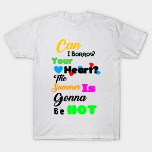 Can I Borrow Your Heart? The Summer Is Gonna Be Hot T-Shirt Design T-Shirt